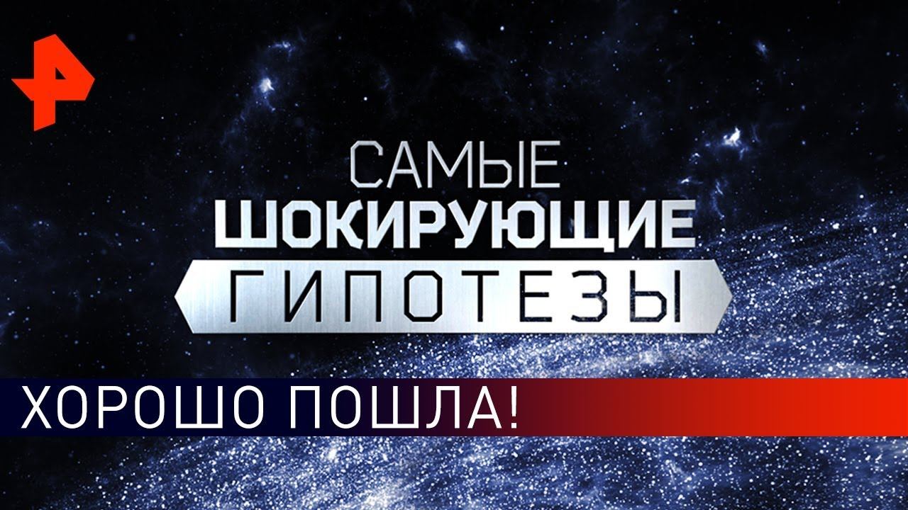 Хорошо пошла! Самые шокирующие гипотезы (18.11.2019).