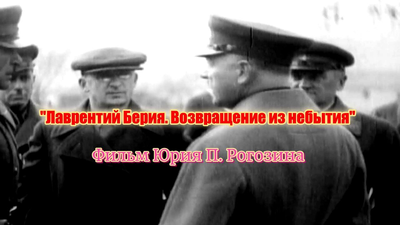 "Лаврентий Берия. Возвращение из небытия" Фильм Юрия П. Рогозина