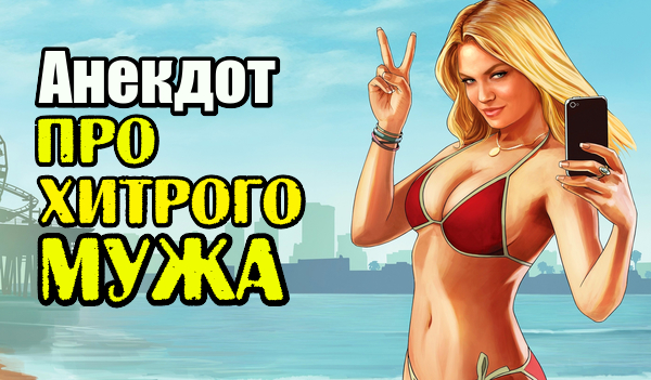 Анекдот про Хитрого Мужа. Прикольный анекдот.