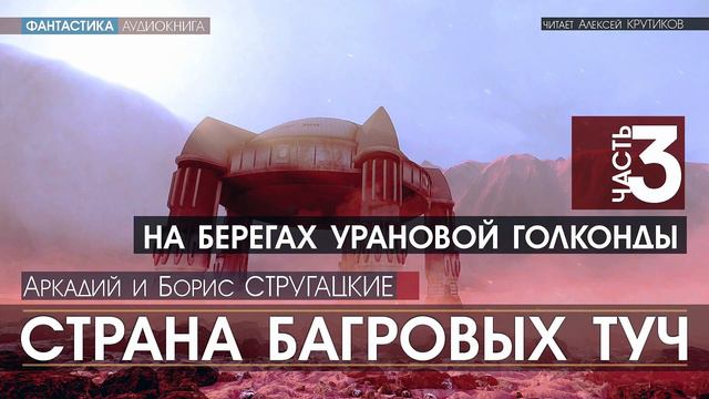 СТРАНА БАГРОВЫХ ТУЧ - часть 3 - НА БЕРЕГАХ УРАНОВОЙ ГОЛКОНДЫ (читает Алексей Крутиков) фантастика