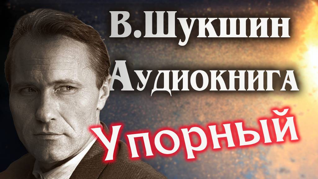 Василий Шукшин. Упорный. Аудиокнига  рассказ  #литература