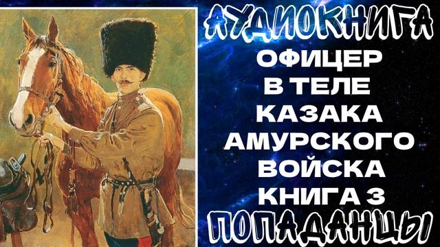 АУДИОКНИГА ПОПАДАНЦЫ: ОФИЦЕР В ТЕЛЕ КАЗАКА АМУРСКОГО ВОЙСКА. КНИГА 3