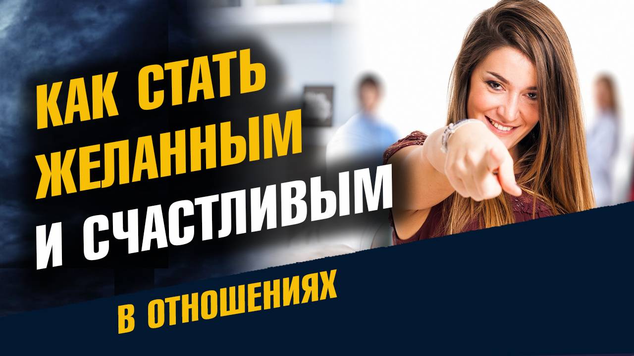 Стать Желанным и Незаменимым в отношениях