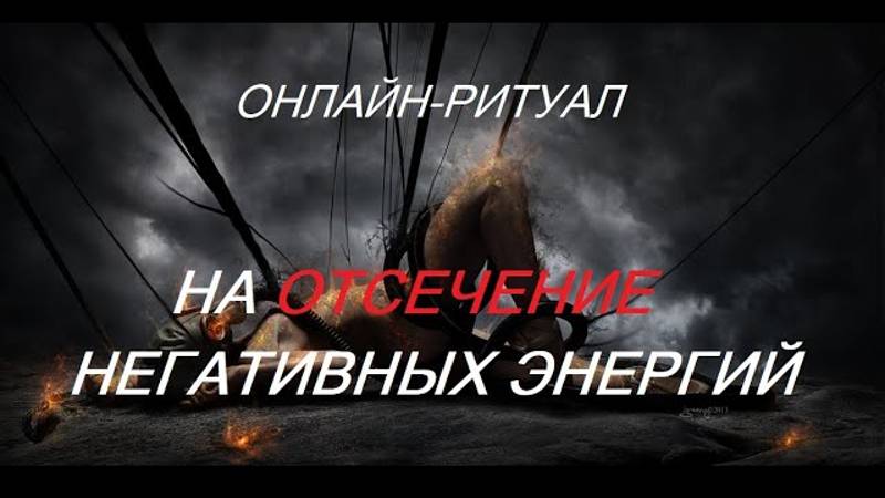 ОНЛАЙН - РИТУАЛ _НА ОТСЕЧЕНИЕ НЕГАТИВНЫХ ЭНЕРГИЙ_