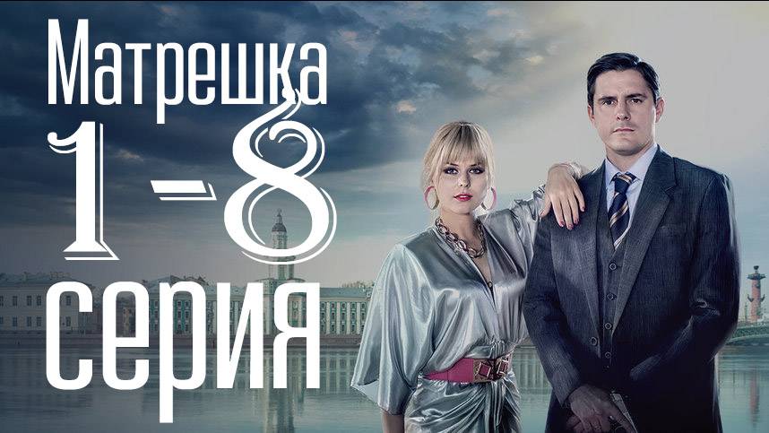 Матрешка 1,2,3,4,5,6,7,8 серия (сериал 2024)