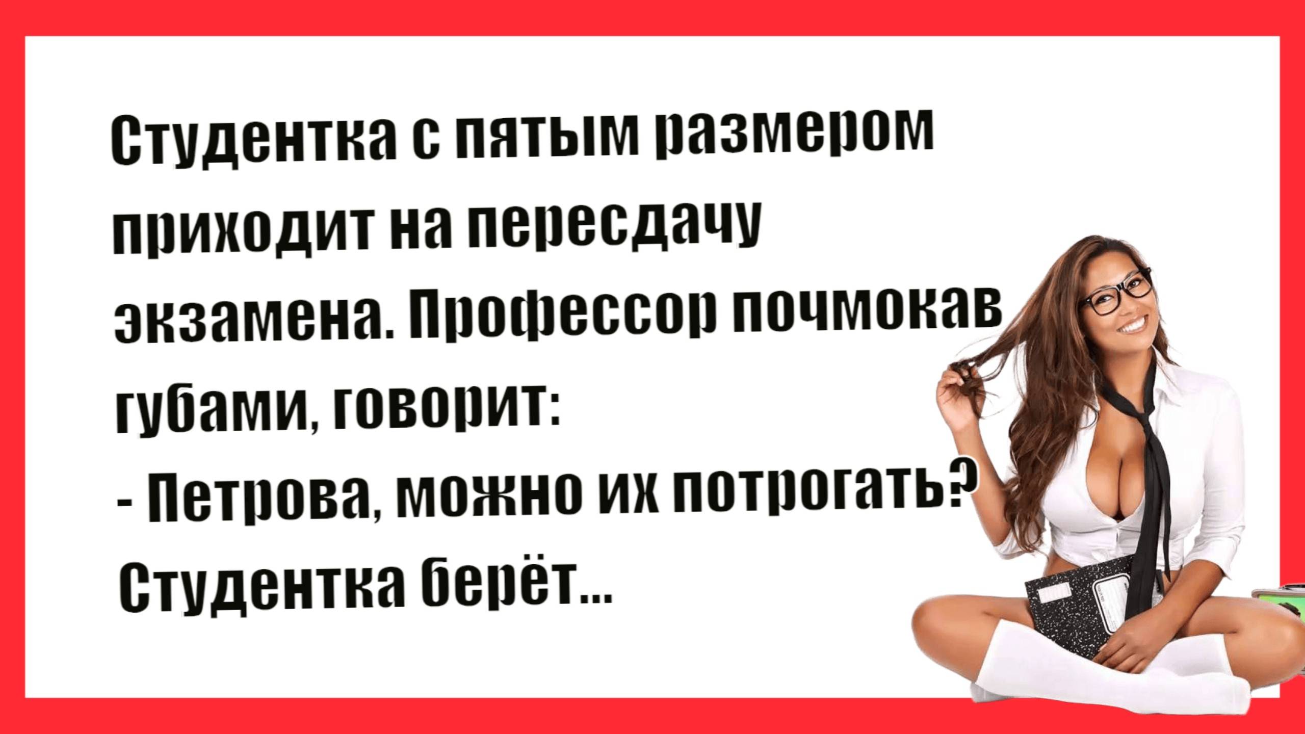 Студентка с пятым размером пришла на экзамен. Новые Анекдоты! Смешные Анекдоты! Свежие анекдоты!