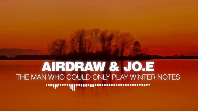 Airdraw & Jo.E - The Man Who Could Only Play Winter Notes [Silk Music]