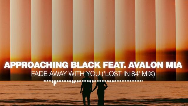 Approaching Black feat. Avalon Mia - Fade Away With You ( Lost In 84  Mix) [Silk Music]
