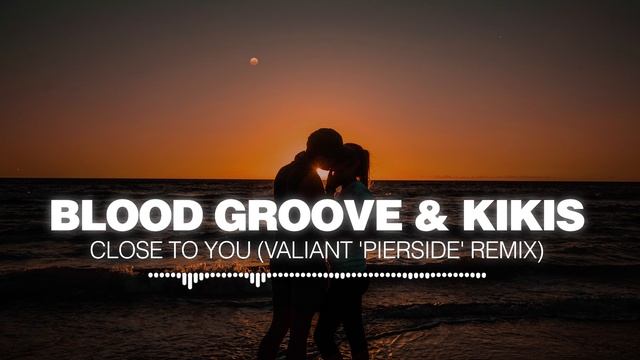Blood Groove & Kikis - Close To You (Valiant  Pierside  Remix) [Silk Music]