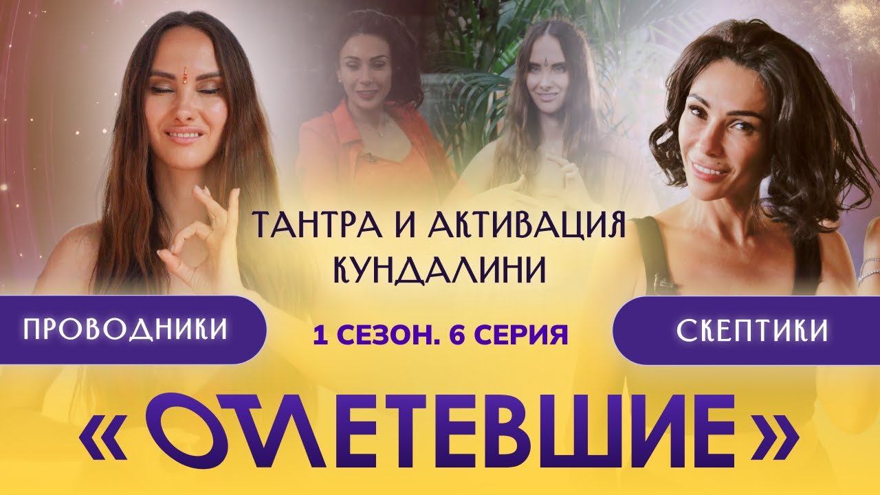 6 СЕРИЯ РЕАЛИТИ-ШОУ "ОТЛЕТЕВШИЕ". Кундалини активация, тантра и терапия души / 1 сезон
