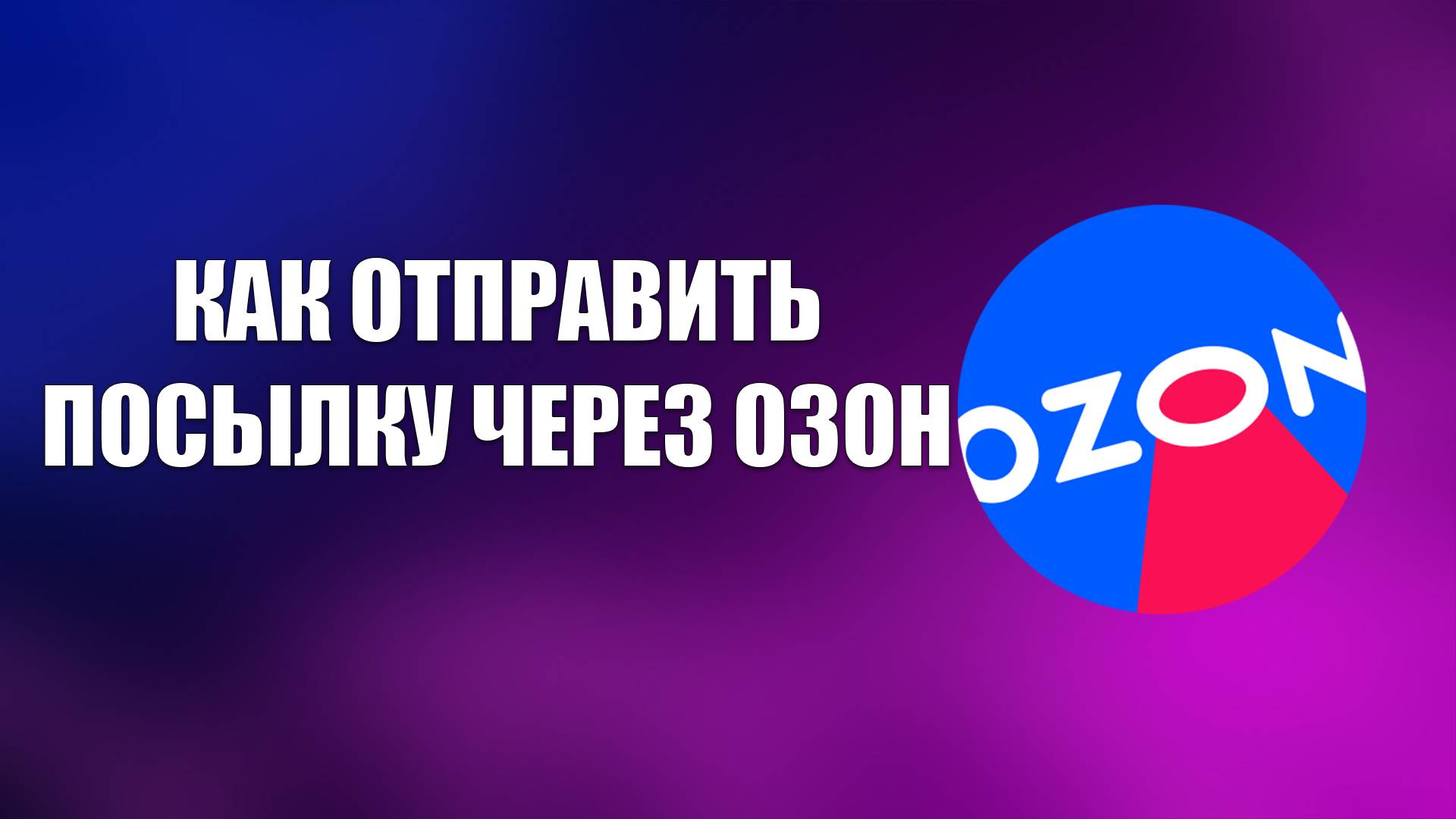 КАК ОТПРАВИТЬ ПОСЫЛКУ ЧЕРЕЗ ОЗОН