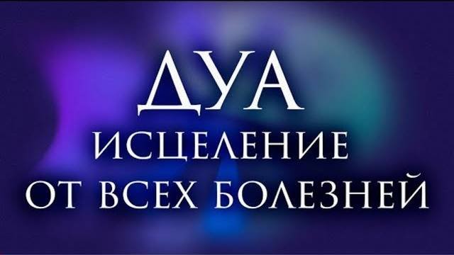 Дуа Исцеляющее Все Болезни. Сильное Дуа от ВСЕХ Болезней! ИН ШАА АЛЛАХ!