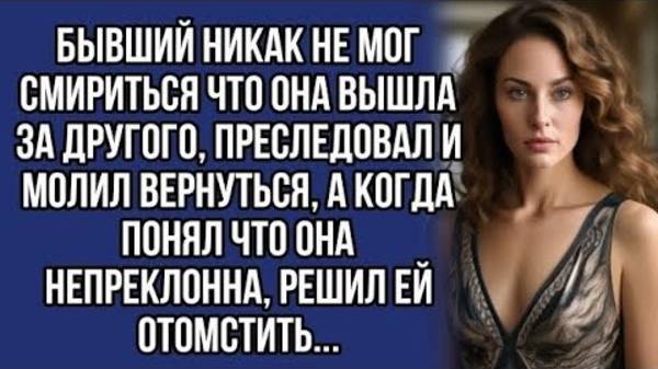 Молил бывшую вернуться а потом решил отомстить...