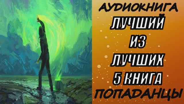 АУДИОКНИГА. ПОПАДАНЦЫ "ЛУЧШИЙ ИЗ ЛУЧШИХ 5" 5 КНИГА