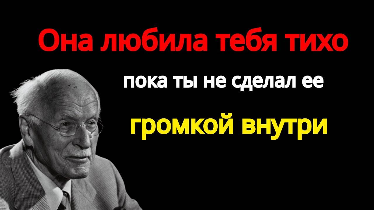 Карл Юнг: ОНА ЛЮБИЛА ТЕБЯ ТИХО, ПОКА ТЫ НЕ СДЕЛАЛ ЕЕ ГРОМЧЕ ВНУТРИ