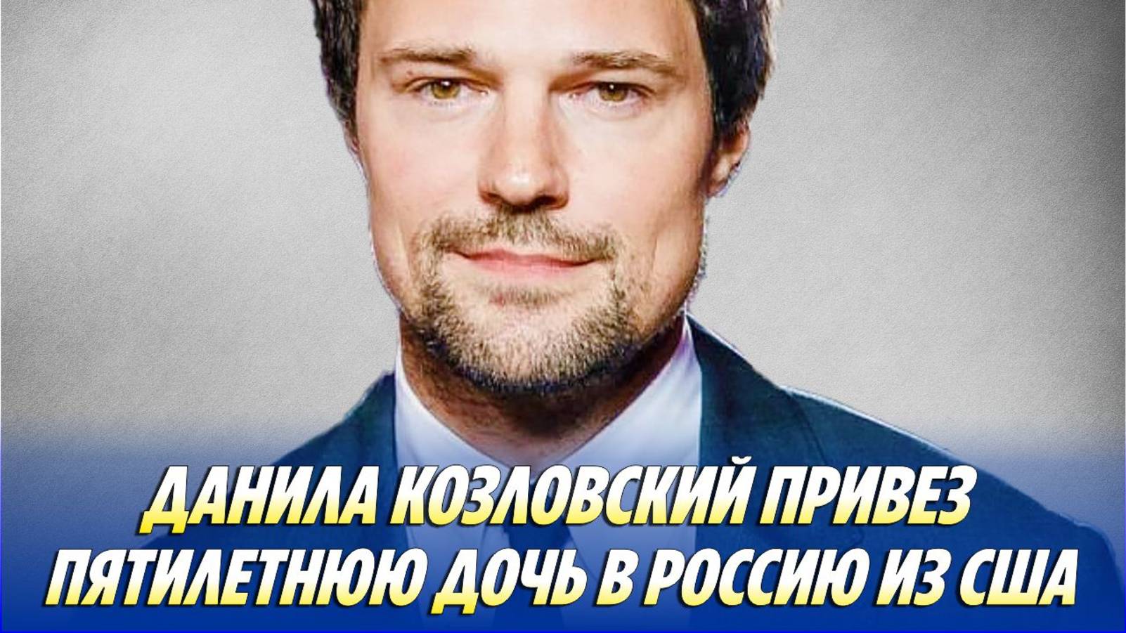 Данила КОЗЛОВСКИЙ привез пятилетнюю ДОЧЬ в РОССИЮ из США