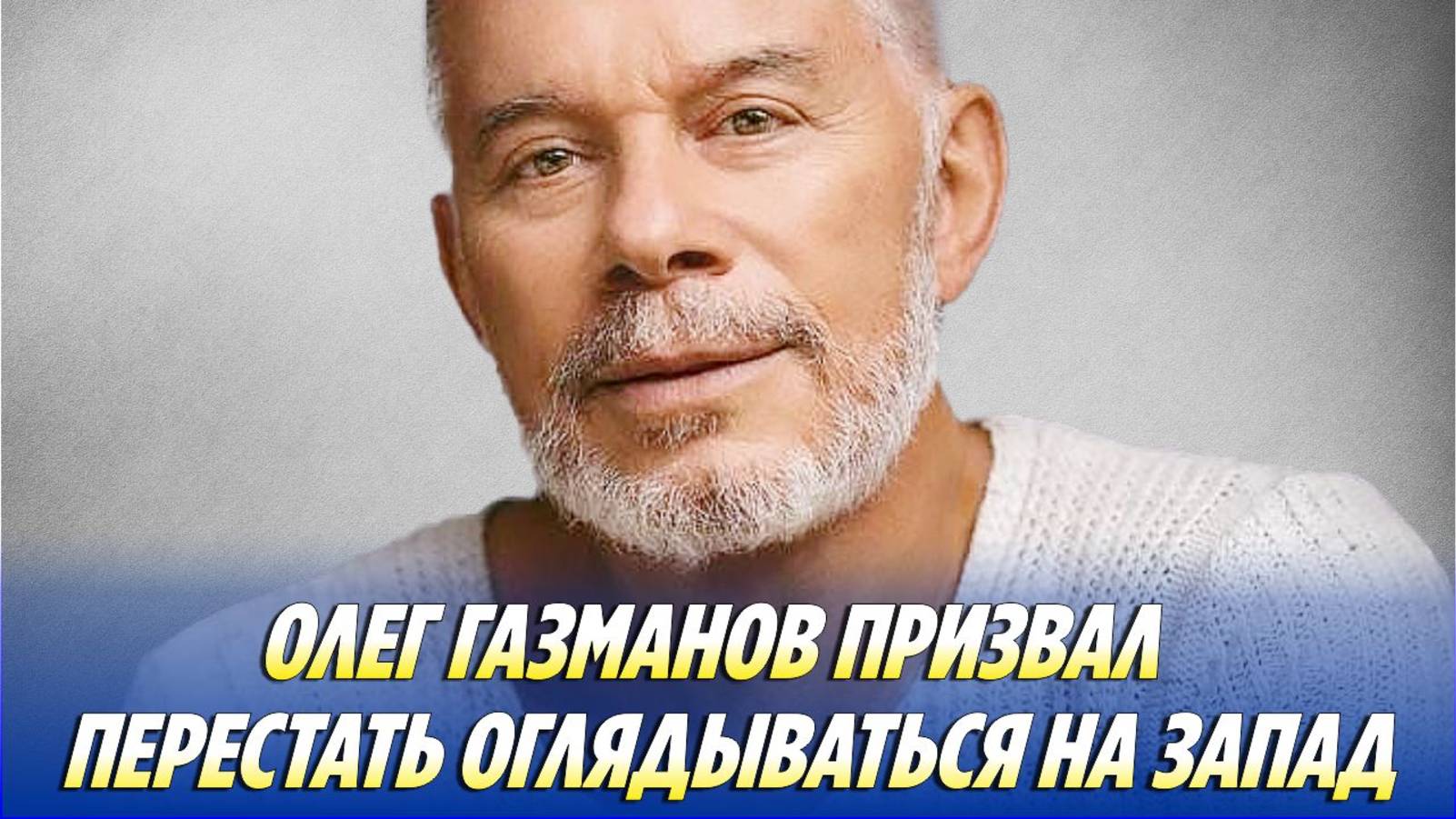 Олег ГАЗМАНОВ призвал перестать оглядываться на ЗАПАД