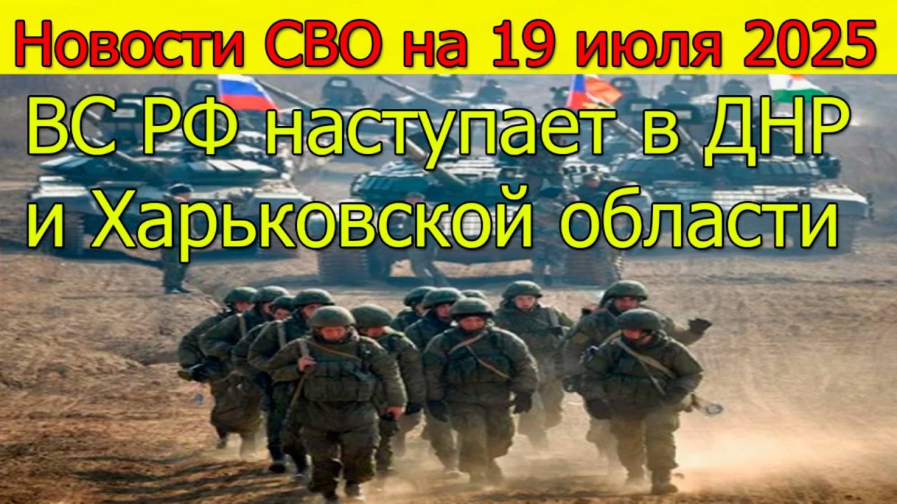 Новости СВО на 19.07.2025 ВС РФ наступает в ДНР и Харьковской области. Свежие новости
