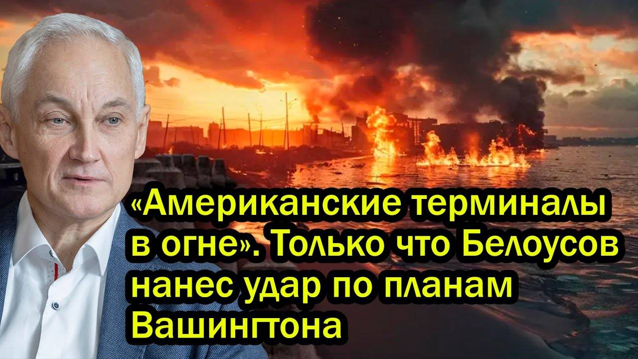 «Американские терминалы в огне». Только что Белоусов нанес удар по планам Вашингтона