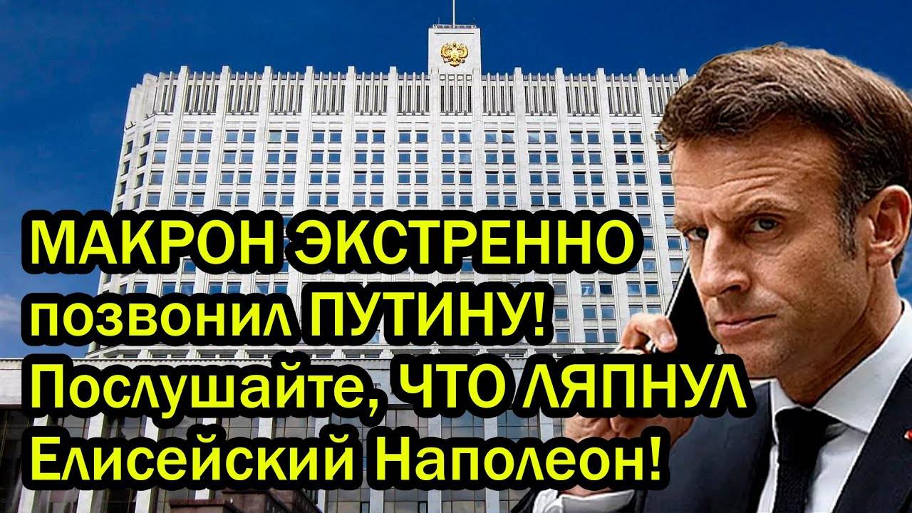 МАКРОН ЭКСТРЕННО позвонил ПУТИНУ! Послушайте, ЧТО ЛЯПНУЛ Елисейский Наполеон!