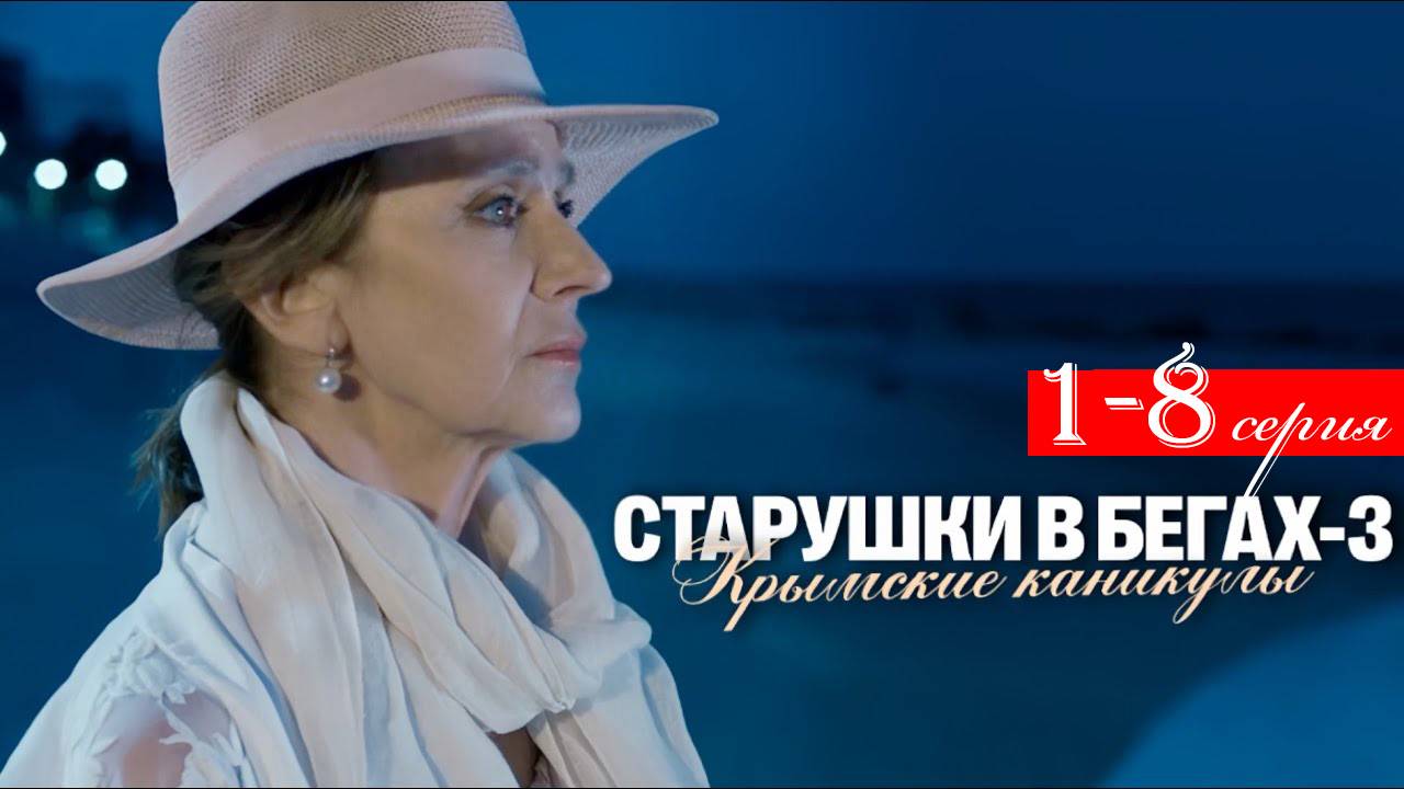 СТАРУШКИ В БЕГАХ 4. КРЫМСКИЕ КАНИКУЛЫ 1,2,3,4,5,6,7,8 СЕРИЯ (сериал 2025)
