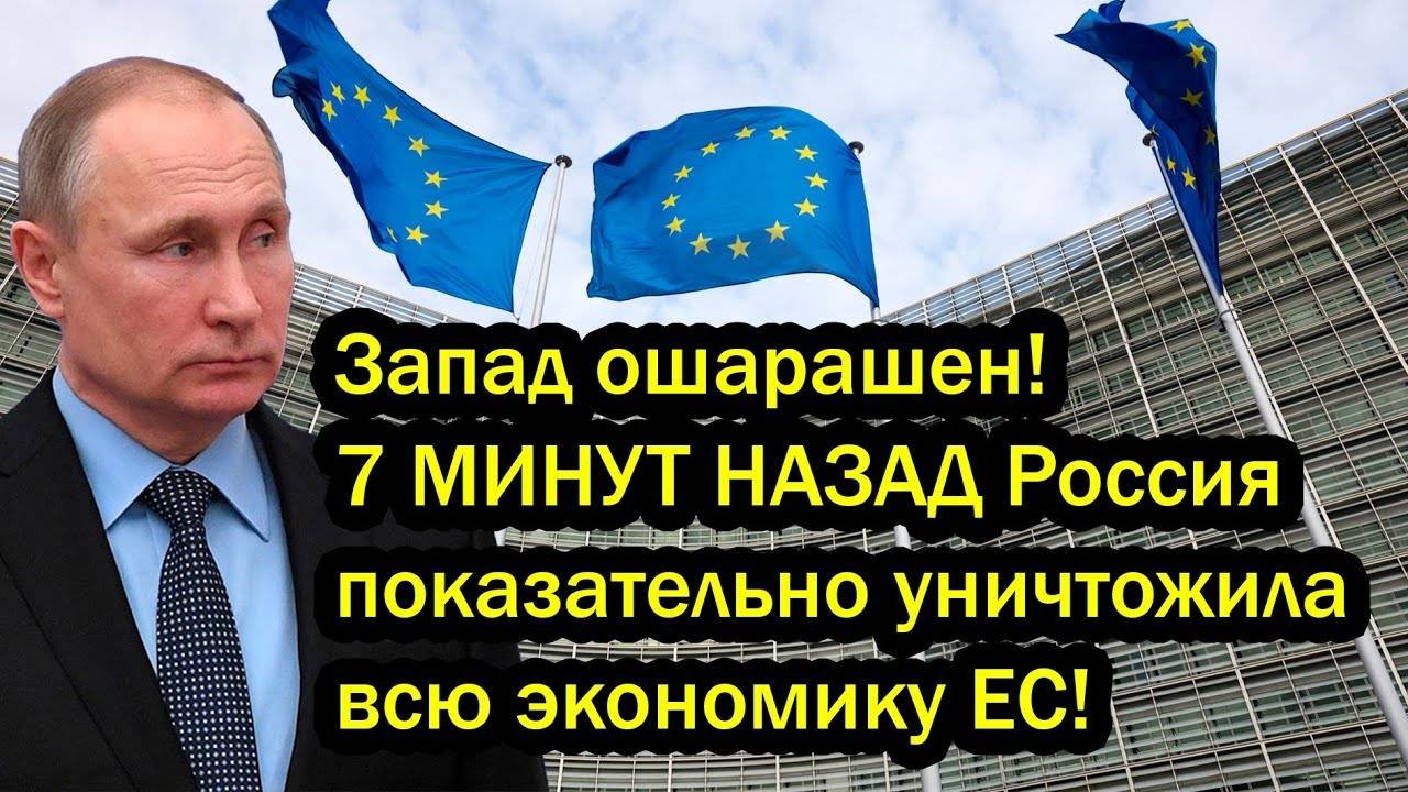Запад ошарашен! 7 МИНУТ НАЗАД Россия показательно уничтожила всю экономику ЕС!