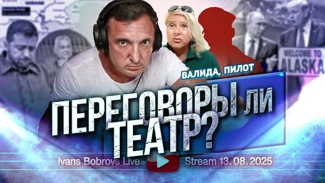 ⚡ Иванс Бобровс: Переговоры или ТЕАТР, говорит Валида, Пилот ...
