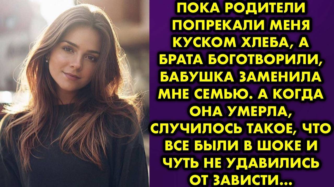 Пока родители попрекали меня куском хлеба, а брата боготворили, бабушка заменила мне семью. А когда