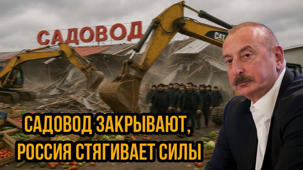 Для Алиева настал конец! Садовод Закрывают, Россия стягивает силы. Диаспоры в Шоке