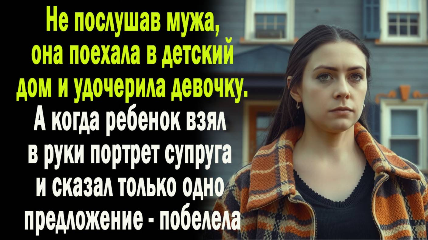 Удочерила девочку а когда услышала ее слова по поводу мужа - оцепенела. / Жизненные истории