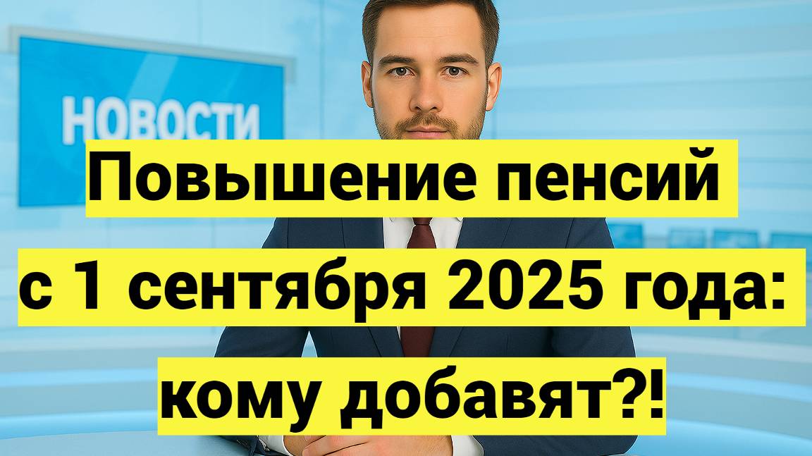 Повышение пенсий с 1 сентября 2025 года: кому добавят выплаты