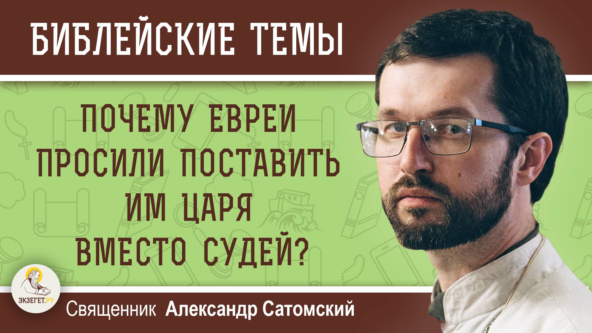 ПОЧЕМУ ЕВРЕИ ПРОСИЛИ ПОСТАВИТЬ ИМ ЦАРЯ ВМЕСТО СУДЕЙ ? Священник Александр Сатомский