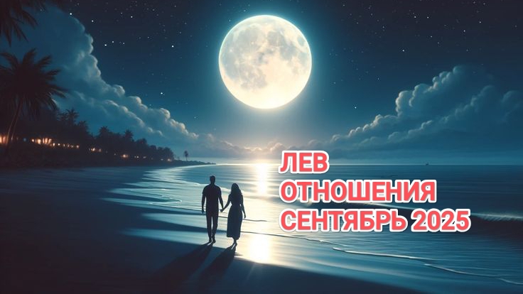 ♌ ЛЕВ ❤️ ОТНОШЕНИЯ СЕНТЯБРЬ 2025