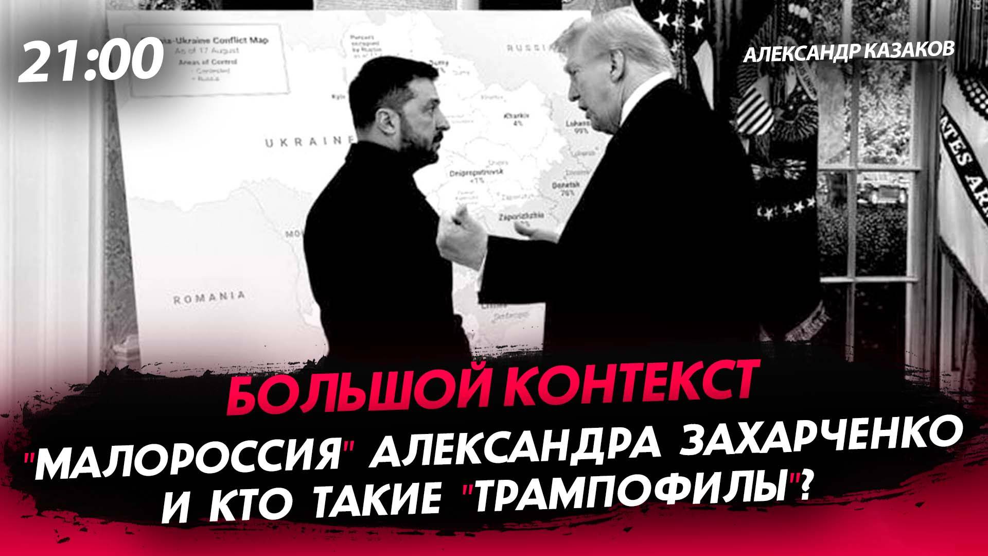"Малороссия" Александра Захарченко и Кто такие "трампофилы"? [Александр Казаков. СТРИМ]