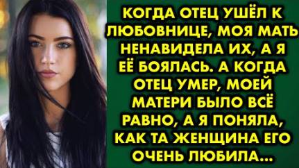 Когда отец ушел к любовнице, моя мать ненавидела их, а я её боялась. А когда отец умер, моей матери