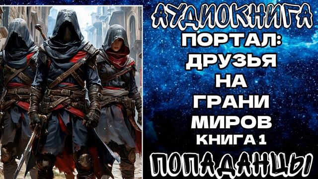 ПОПАДАНЦЫ: ПОРТАЛ - ДРУЗЬЯ НА ГРАНИ МИРОВ. КНИГА 1