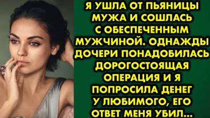 Я ушла от пьяницы-мужа и сошлась с обеспеченным мужчиной. Однажды дочери понадобилась дорогостоящая