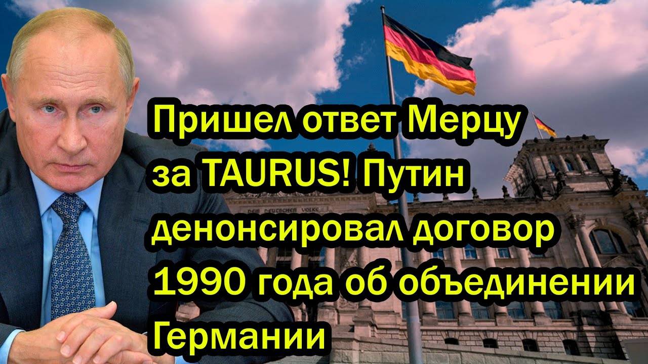 Пришел ответ Мерцу за TAURUS! Путин денонсировал договор 1990 года об объединении Германии