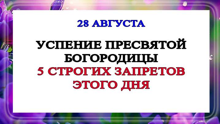 28 августа Успение Пресвятой Богородицы. 5 строгих запретов этого дня.