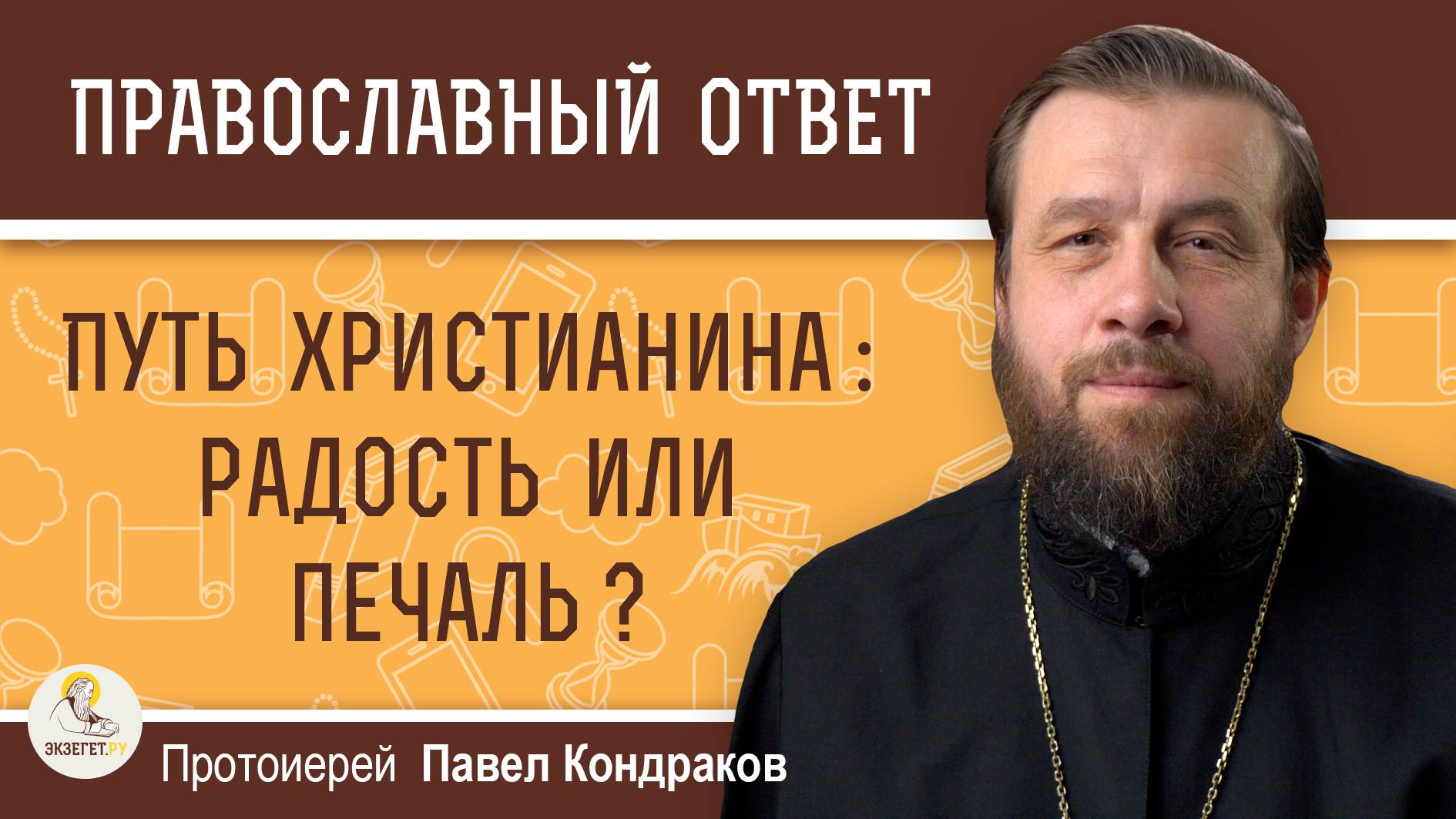 ПУТЬ ХРИСТИАНИНА :  РАДОСТЬ ИЛИ ПЕЧАЛЬ ?  Протоиерей Павел Кондраков