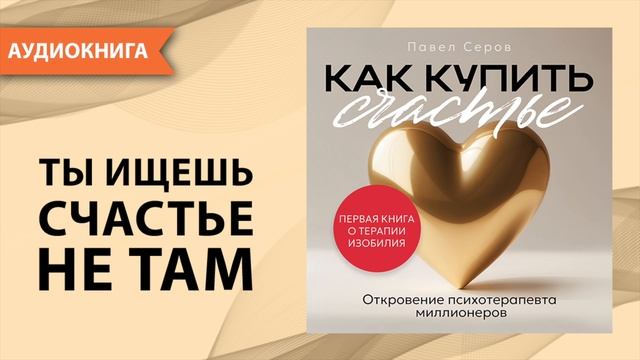 Как купить счастье.  Откровение психотерапевта миллионеров. Павел Серов [Аудиокнига]