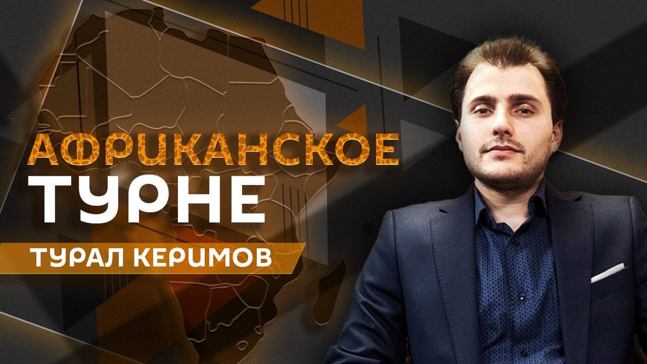 Турал Керимов. Время перемен: как Россия и Африка меняют мир?