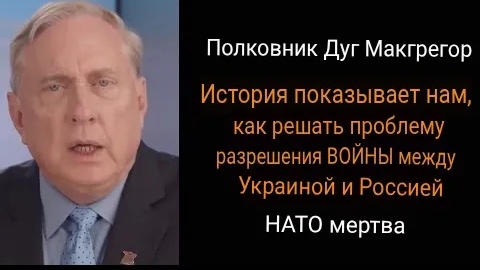 Дуглас Макгрегор: НАТО мертво / История показывает нам, как разрешить конфликт между Украиной.