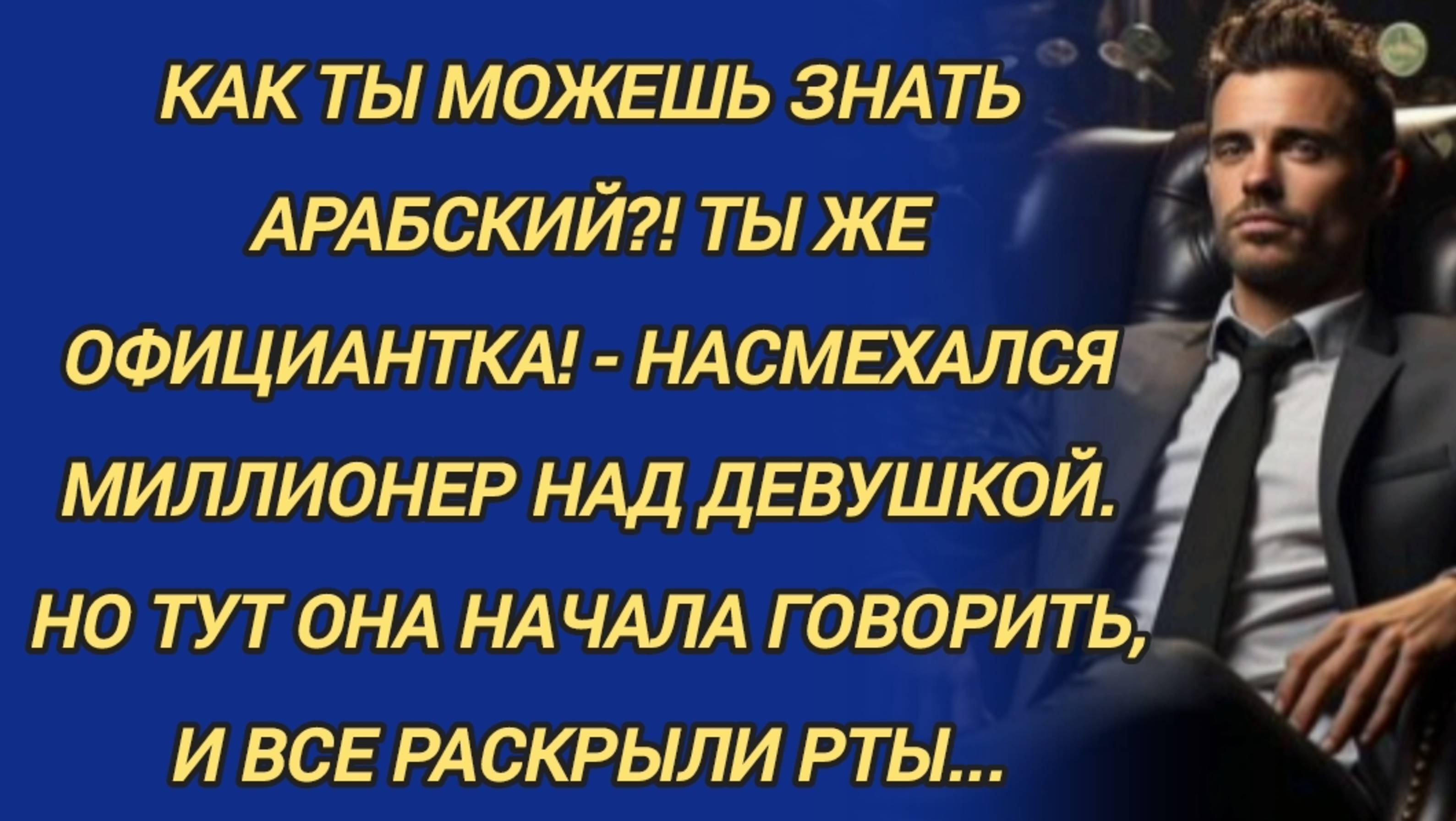 КАК ТЫ МОЖЕШЬ ЗНАТЬ АРАБСКИЙ, ТЫ ЖЕ ОФИЦИАНТКА! - насмехался миллионер над работницей - РАССКАЗ