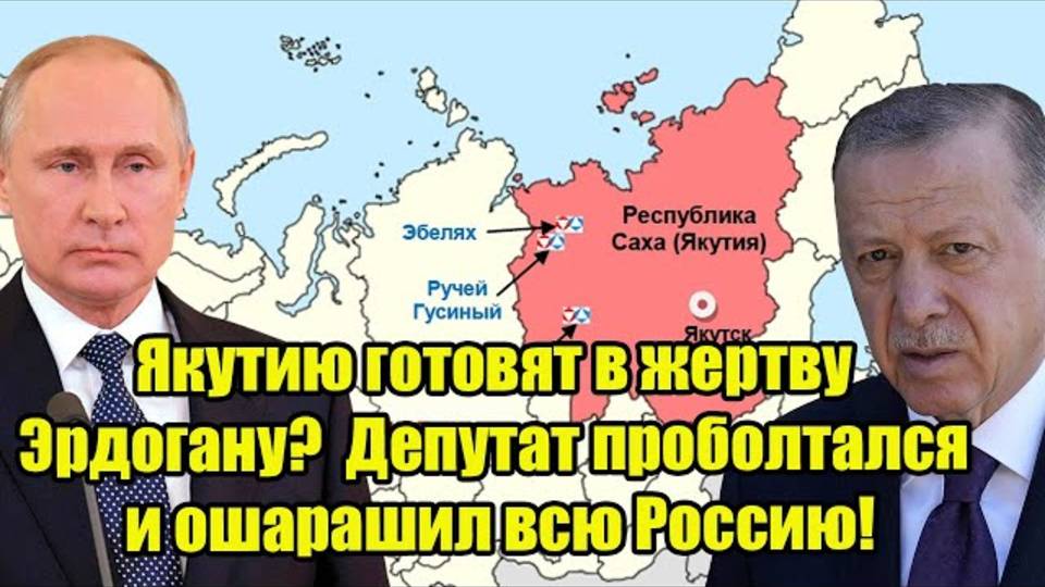 Якутию готовят в жертву Эрдогану Депутат проболтался и ошарашил всю Россию!