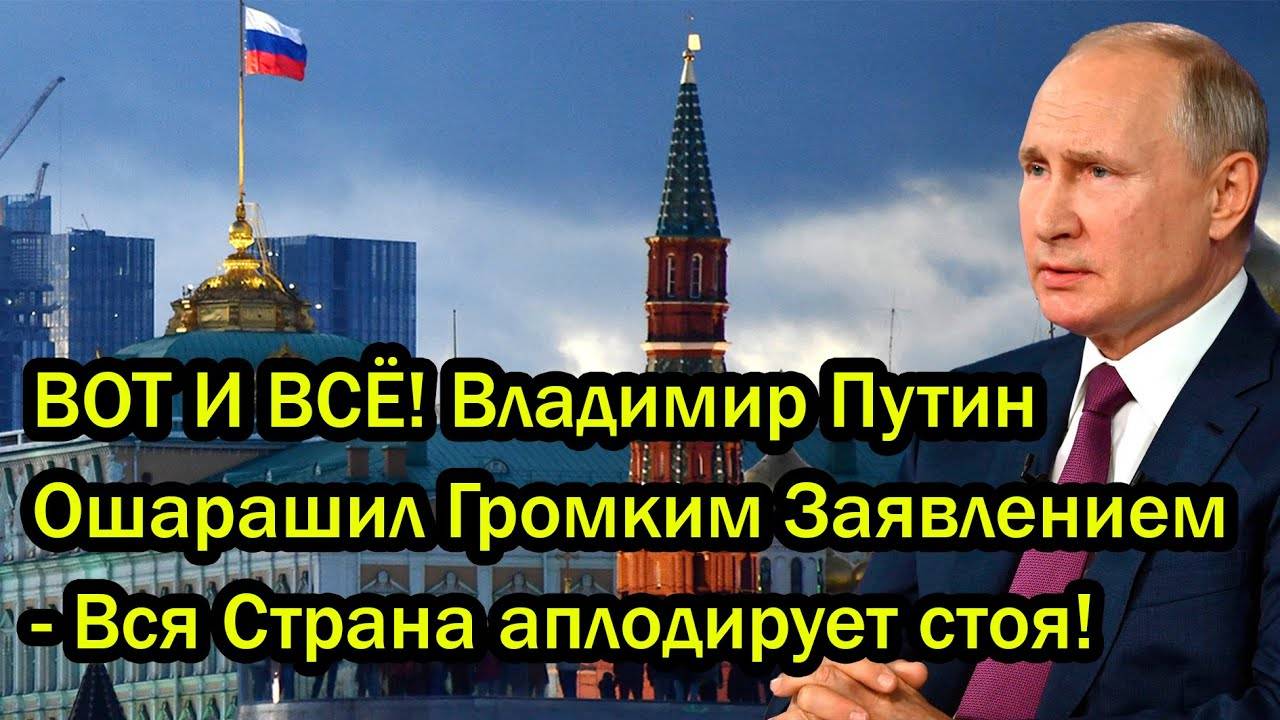 ВОТ И ВСЁ! Владимир Путин Ошарашил Громким Заявлением - Вся Страна аплодирует стоя!