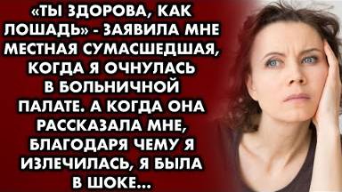 -Ты здорова, как лошадь, - заявила мне местная сумасшедшая, когда я очнулась в больничной палате...