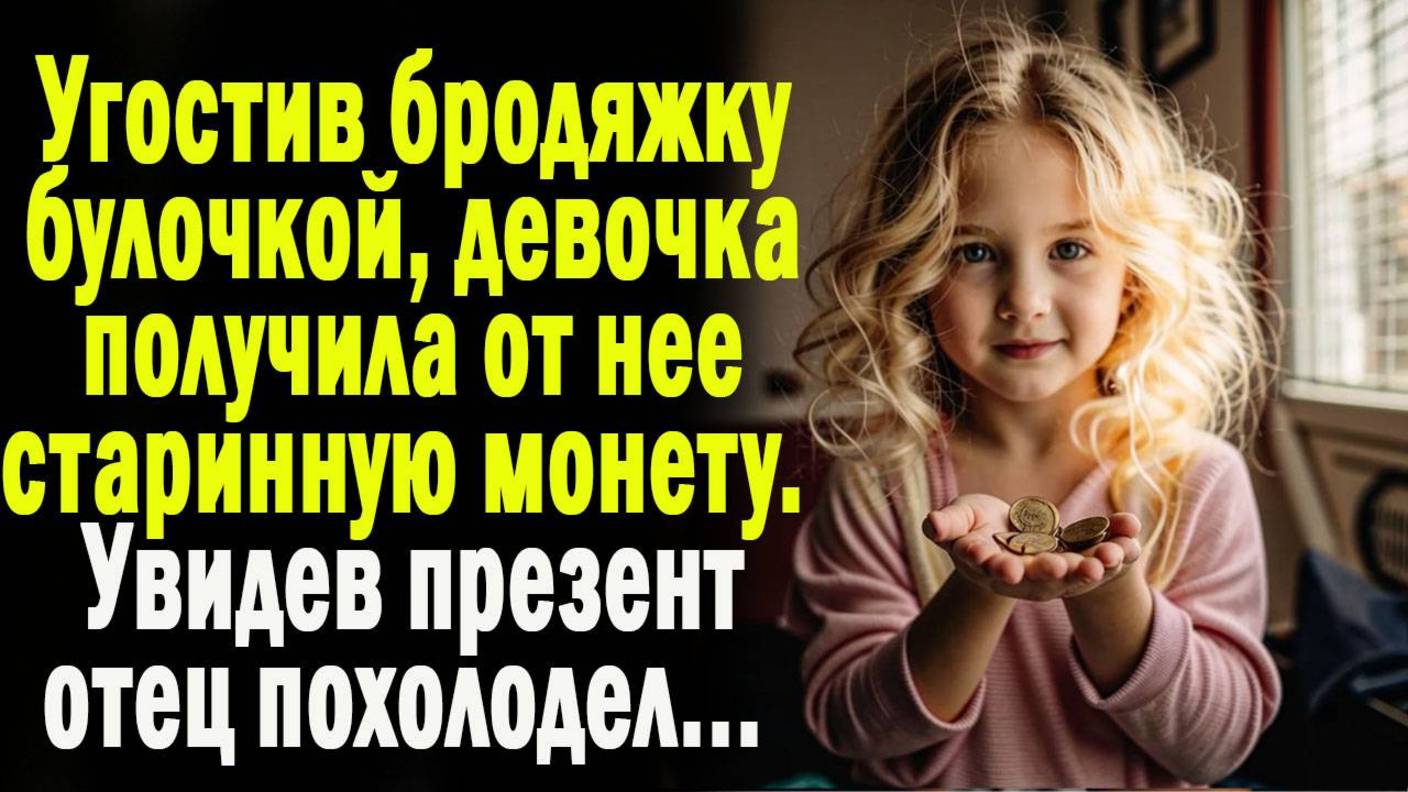 Угостив бродяжку булочкой, девочка получила от нее старинную монету. А когда презент увидел отец...