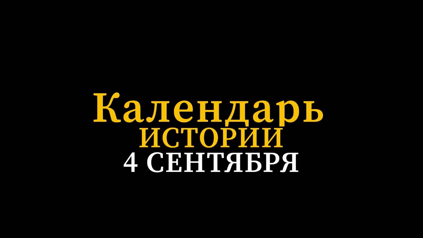 КАЛЕНДАРЬ ИСТОРИИ 4 СЕНТЯБРЯ