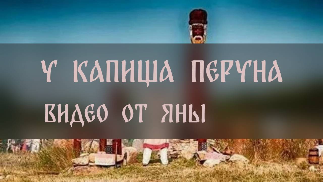 У КАПИЩА ПЕРУНА. видео от Яны ▴ ВЕДЬМИНА ИЗБА. ИНГА ХОСРОЕВА